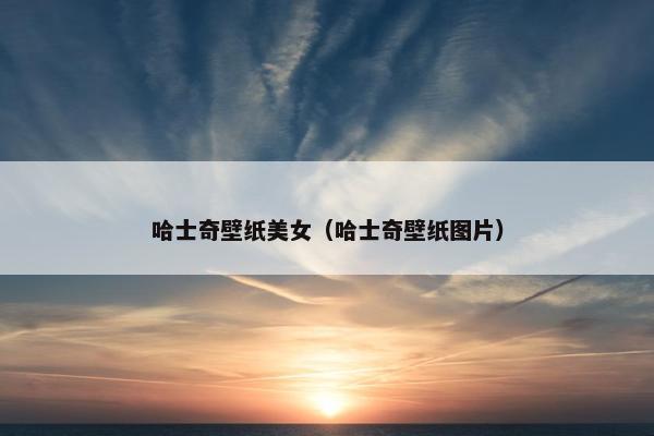 哈士奇壁纸美女（哈士奇壁纸图片）
