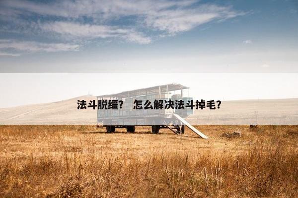 法斗脱缰？ 怎么解决法斗掉毛？