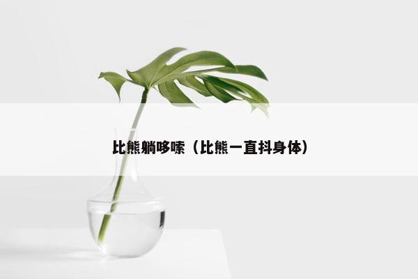 比熊躺哆嗦（比熊一直抖身体）