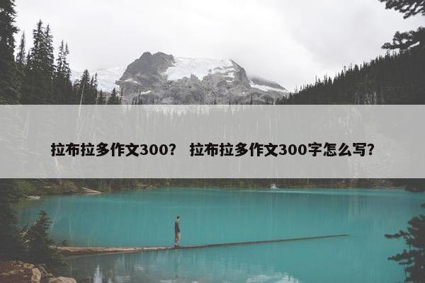 拉布拉多作文300？ 拉布拉多作文300字怎么写？