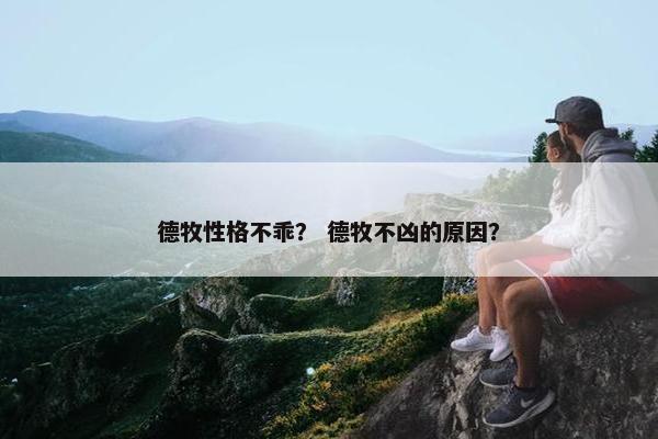 德牧性格不乖？ 德牧不凶的原因？