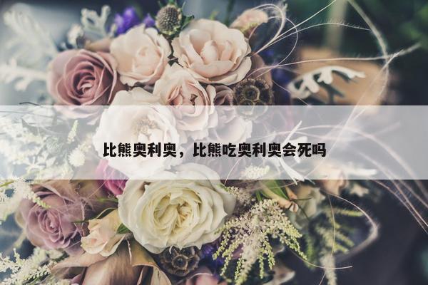 比熊奥利奥，比熊吃奥利奥会死吗