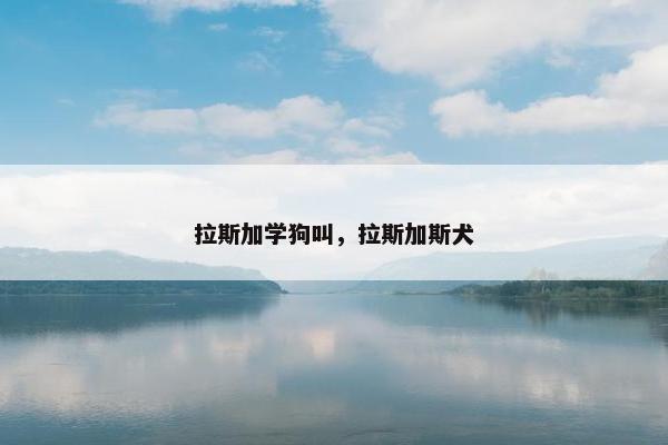 拉斯加学狗叫，拉斯加斯犬
