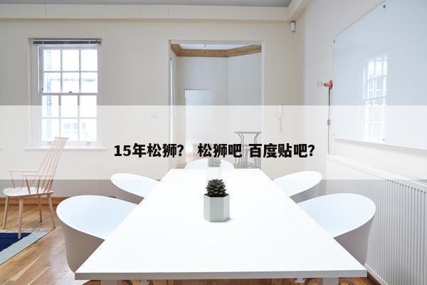 15年松狮？ 松狮吧 百度贴吧？