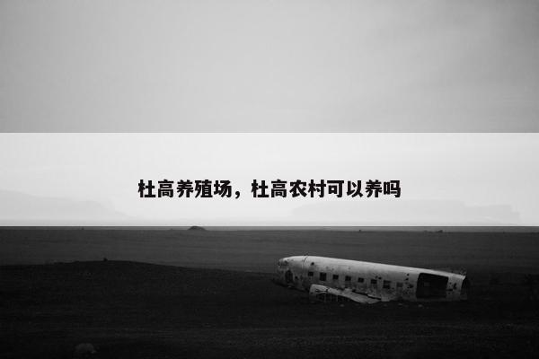 杜高养殖场，杜高农村可以养吗